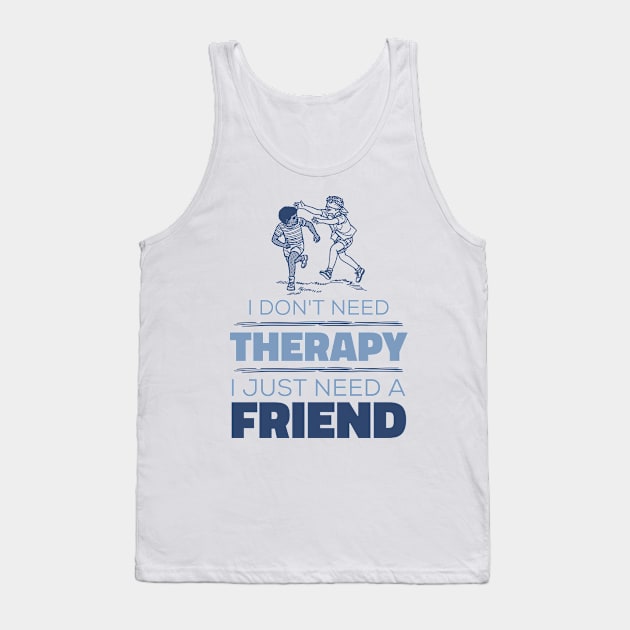 I Don't Need Therapy, I Just Need A Friend - Sarcastic Humour Tank Top by Kcaand